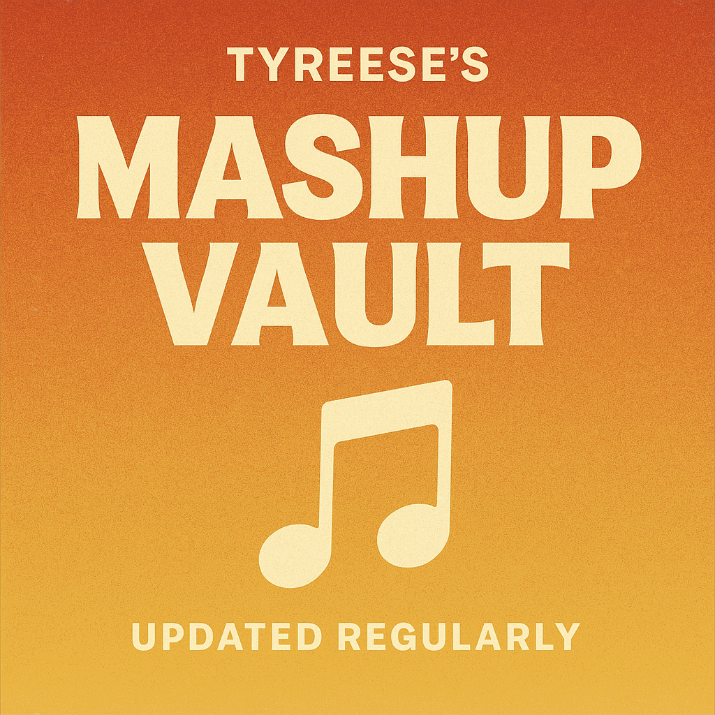 Tyreese’s Mashup Vault - Updated Regularly